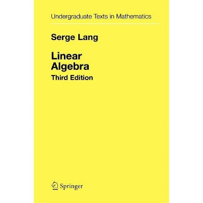 Linear Algebra - (Undergraduate Texts in Mathematics) 3rd Edition by  Serge Lang (Paperback)