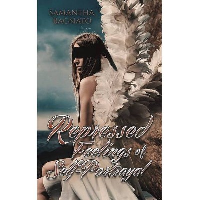 Repressed Feelings of Self-Portrayal - by  Samantha Bagnato (Paperback)