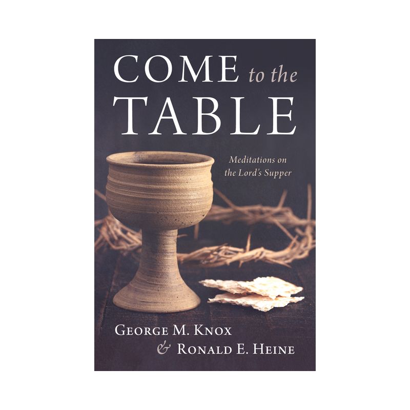Come to the Table - by  George M Knox & Ronald E Heine (Paperback), 1 of 2