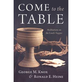 Come to the Table - by  George M Knox & Ronald E Heine (Paperback)
