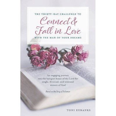 The Thirty-Day Challenge to Connect & Fall in Love with the Man of Your Dreams - by  Toni Eubanks (Paperback)