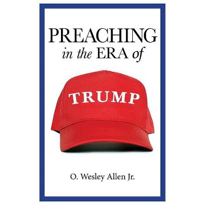 Preaching in the Era of Trump - by  O Wesley Allen (Paperback)