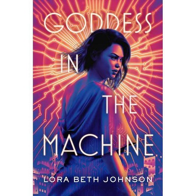 Goddess in the Machine - by  Lora Beth Johnson (Paperback)