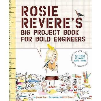 Rosie Revere's Big Project Book for Bold Engineers - (Questioneers) by  Andrea Beaty (Paperback)