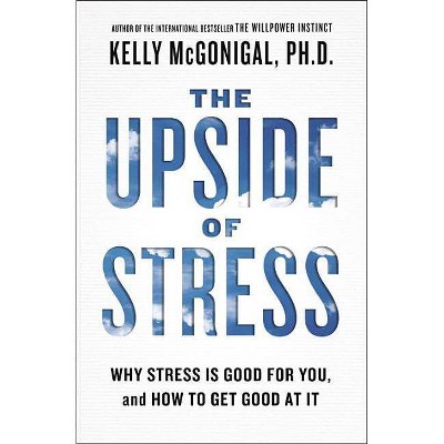 The Upside of Stress - by  Kelly McGonigal (Paperback)