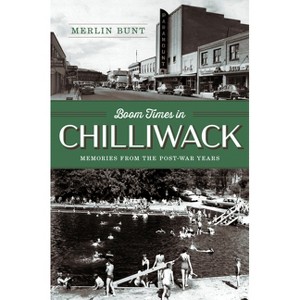 Boom Times in Chilliwack - by  Merlin Bunt (Hardcover) - 1 of 1