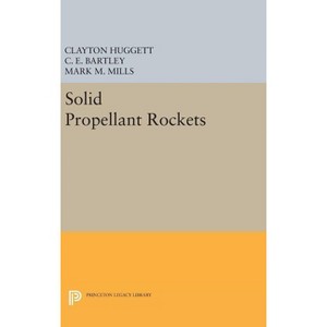 Solid Propellant Rockets - (Princeton Legacy Library) by  Clayton Huggett & C E Bartley & Mark M Mills (Hardcover) - 1 of 1