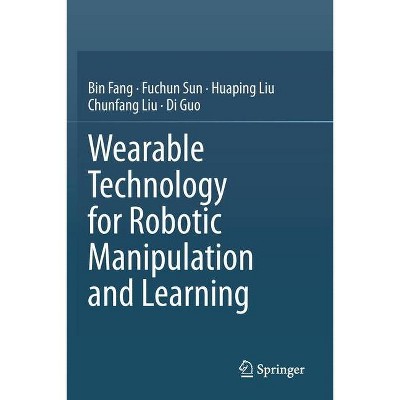 Wearable Technology for Robotic Manipulation and Learning - by  Bin Fang & Fuchun Sun & Huaping Liu (Paperback)