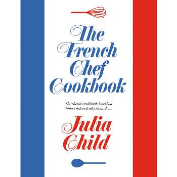 The French Chef Cookbook - by  Julia Child (Hardcover)