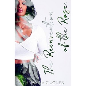 The Reinvention Of The Rose - by  Christina C Jones (Paperback) - 1 of 1