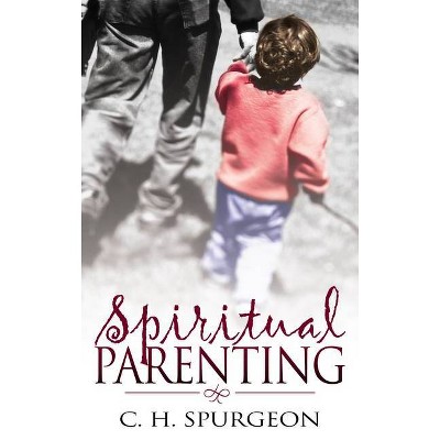 Spiritual Parenting - by  Charles H Spurgeon (Paperback)