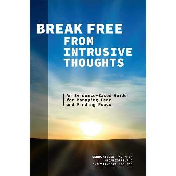 Break Free from Intrusive Thoughts - by  Debra Kissen & Micah Ioffe & Emily Lambert (Paperback)