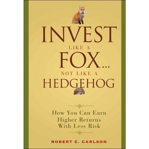 Invest Like a Fox... Not Like a Hedgehog - by  Robert C Carlson (Hardcover) - 1 of 1