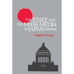 The State and the Mass Media in Japan, 1918-1945 - by  Gregory J Kasza (Paperback) - 1 of 1