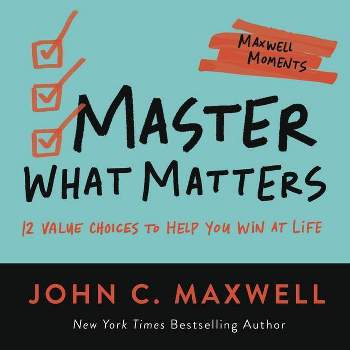 Master What Matters - (Maxwell Moments) by  John C Maxwell (Paperback)