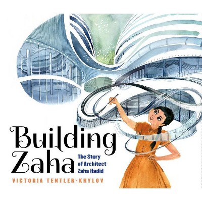 Building Zaha: The Story of Architect Zaha Hadid - by  Victoria Tentler-Krylov (Hardcover)