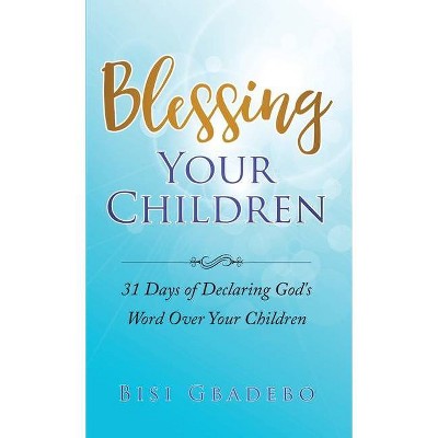 Blessing Your Children - by  Bisi Gbadebo (Paperback)