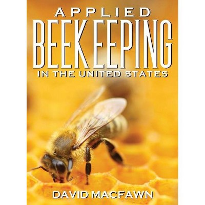 Applied Beekeeping in the United States - by  David Macfawn (Hardcover)