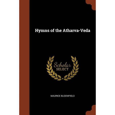 Hymns of the Atharva-Veda - by  Maurice Bloomfield (Paperback)