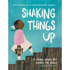 Shaking Things Up: 14 Young Women Who Changed the World - by Susan Hood - 1 of 1
