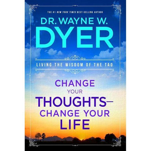 Change Your Thoughts - Change Your Life - by  Wayne W Dyer (Paperback) - image 1 of 1