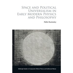 Space and Political Universalism in Early Modern Physics and Philosophy - by  Pablo Bustinduy (Paperback) - 1 of 1