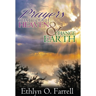 Prayers That Touch Heaven And Change Earth - by  Ethlyn Ottley Farrell (Paperback)