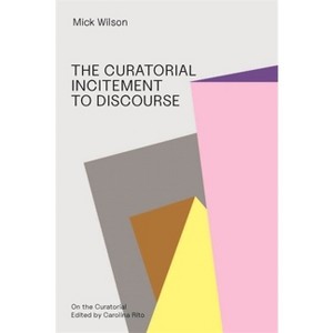 The Curatorial Incitement to Discourse - (On the Curatorial) by  Mick Wilson (Paperback) - 1 of 1