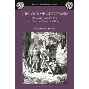 The Age of Liutprand - (Studies in Early Medieval History) by  Christopher Heath (Hardcover) - 1 of 1