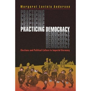 Practicing Democracy - by  Margaret Lavinia Anderson (Paperback) - 1 of 1