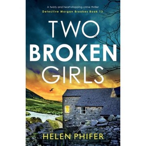 Two Broken Girls - (Detective Morgan Brookes) by  Helen Phifer (Paperback) - 1 of 1