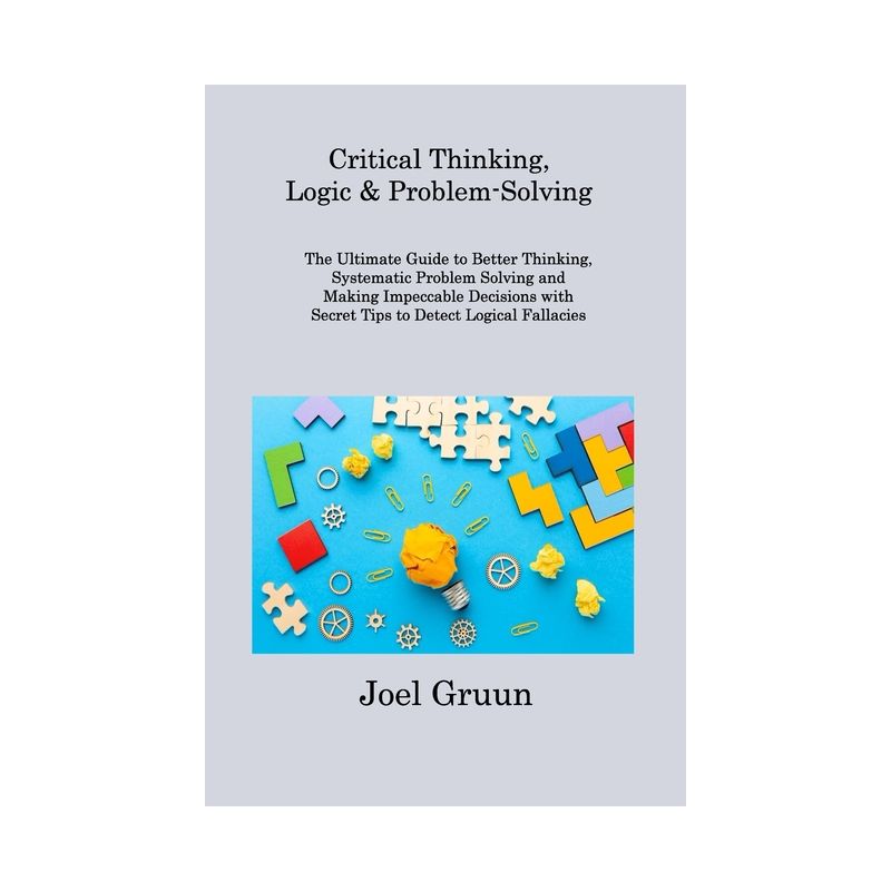 Critical Thinking, Logic & Problem-Solving - by Joel Gruun Gruun, 1 of 2
