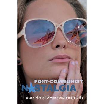 Post-Communist Nostalgia - by  Maria Todorova & Zsuzsa Gille (Hardcover)