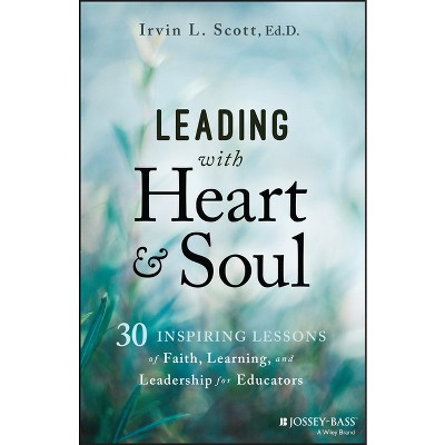 Leading with Heart and Soul - by  Irvin L Scott (Paperback)
