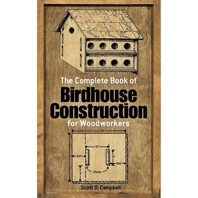 The Complete Book of Birdhouse Construction for Woodworkers - (Dover Woodworking) 40th Edition by  Scott D Campbell (Paperback)