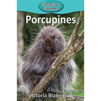 Porcupines - (Elementary Explorers) by  Victoria Blakemore (Paperback)