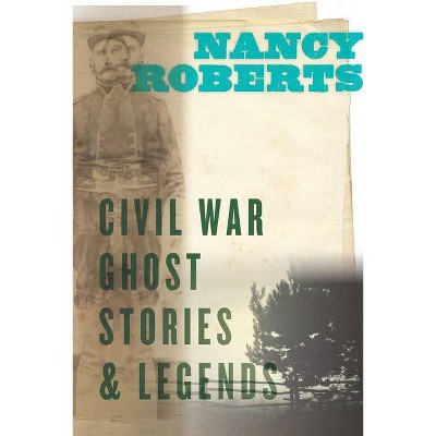 Civil War Ghost Stories and Legends - by  Nancy Roberts (Paperback)