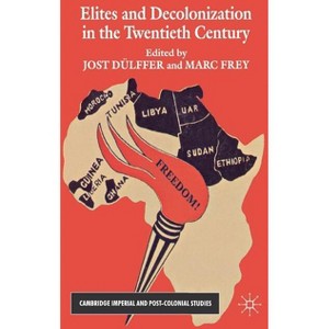 Elites and Decolonization in the Twentieth Century - (Cambridge Imperial and Post-Colonial Studies) by  Jost Dülffer & Marc Frey (Hardcover) - 1 of 1