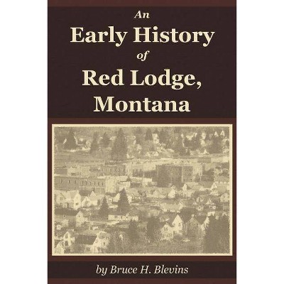 An Early History of Red Lodge, Montana - by  Bruce H Blevins (Paperback)