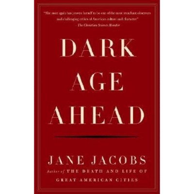 Dark Age Ahead - by  Jane Jacobs (Paperback)