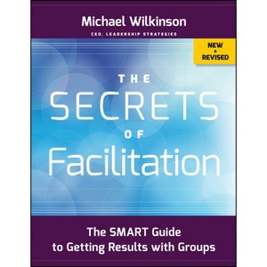 The Secrets of Facilitation - (Jossey-Bass Business & Management) 2nd Edition by  Michael Wilkinson (Paperback) - 1 of 1