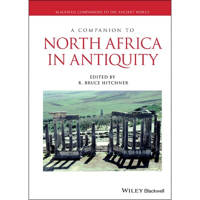 A Companion to North Africa in Antiquity - (Blackwell Companions to the Ancient World) by  R Bruce Hitchner (Hardcover)
