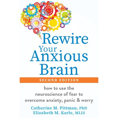 Rewire Your Anxious Brain - 2nd Edition by  Catherine M Pittman & Elizabeth M Karle (Paperback)