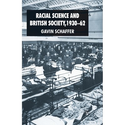 Racial Science and British Society, 1930-62 - by  G Schaffer (Paperback)