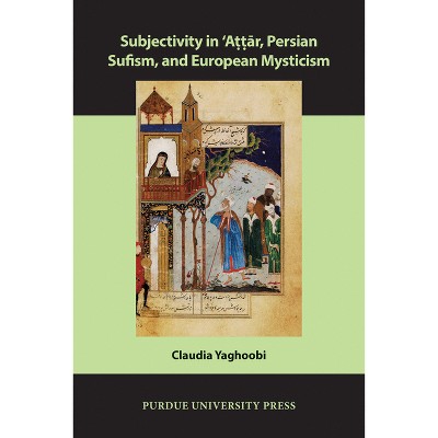 Subjectivity in ʿattār, Persian Sufism, and European Mysticism - (Comparative Cultural Studies) by  Claudia Yaghoobi (Paperback)