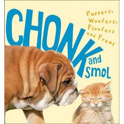 Chonk and Smol: Puppers, Woofers, Floofers and Frens - (Hardcover)