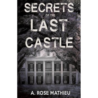 Secrets of the Last Castle - by  A Rose Mathieu (Paperback)