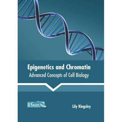 Epigenetics and Chromatin: Advanced Concepts of Cell Biology - by  Lily Kingsley (Hardcover)