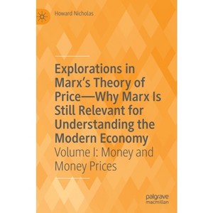 Explorations in Marx's Theory of Price-Why Marx Is Still Relevant for Understanding the Modern Economy - by  Howard Nicholas (Hardcover) - 1 of 1
