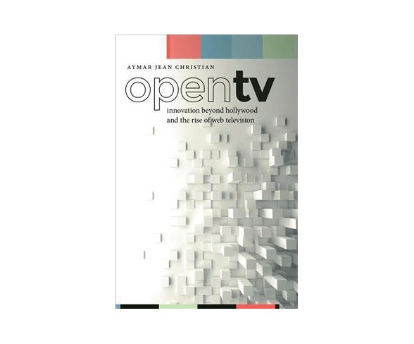 Open TV : Innovation Beyond Hollywood and the Rise of Web Television -  (Paperback)